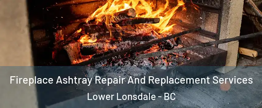  Fireplace Ashtray Repair And Replacement Services Lower Lonsdale - BC