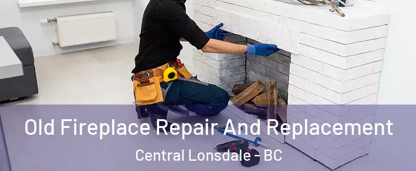  Old Fireplace Repair And Replacement Central Lonsdale - BC