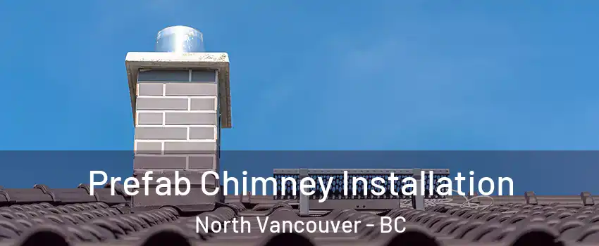 Prefab Chimney Installation North Vancouver - BC